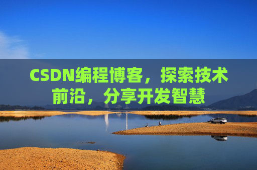 CSDN编程博客,探索技术前沿,分享开发智慧